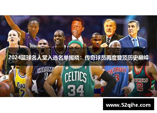 2024篮球名人堂入选名单揭晓：传奇球员再度登顶历史巅峰