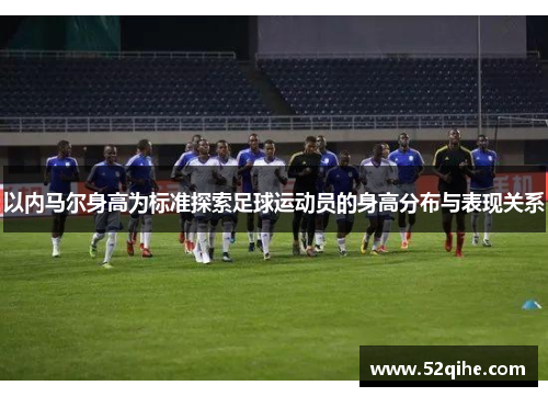 以内马尔身高为标准探索足球运动员的身高分布与表现关系