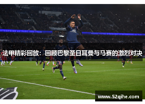 法甲精彩回放：回顾巴黎圣日耳曼与马赛的激烈对决