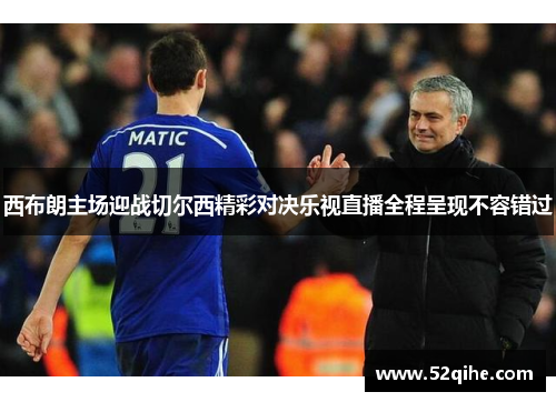 西布朗主场迎战切尔西精彩对决乐视直播全程呈现不容错过