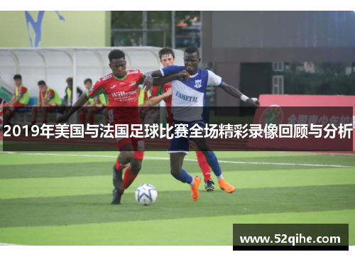2019年美国与法国足球比赛全场精彩录像回顾与分析