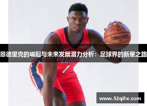 恩德里克的崛起与未来发展潜力分析：足球界的新星之路